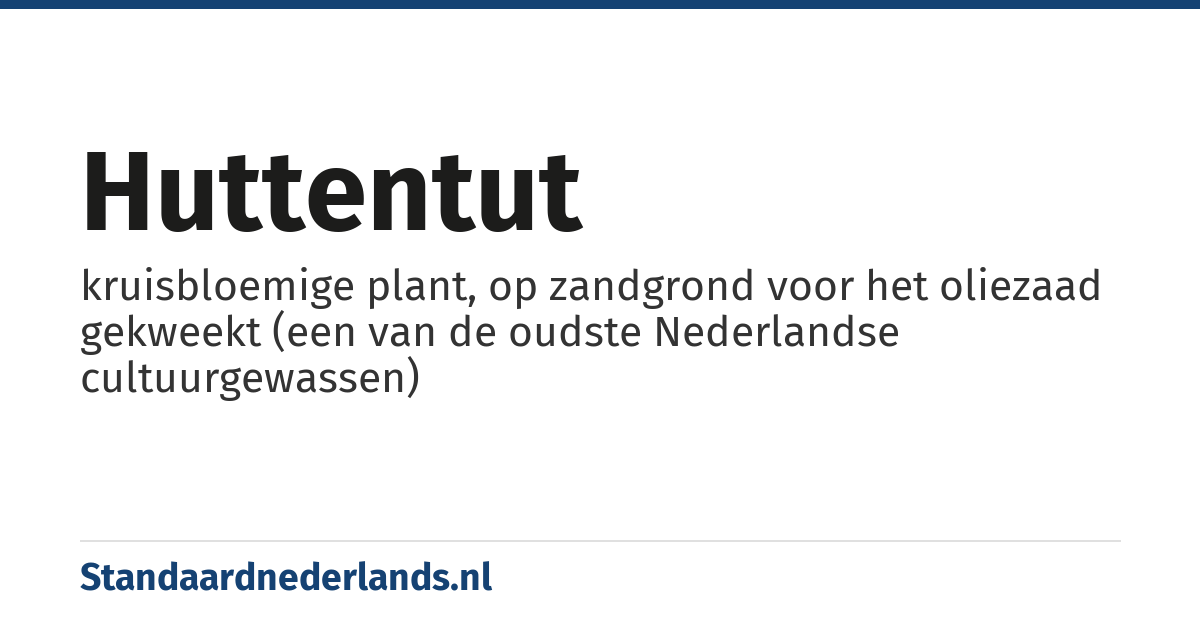 huttentut: kruisbloemige plant, op zandgrond voor het oliezaad gekweekt (een van de oudste Nederlandse cultuurgewassen)