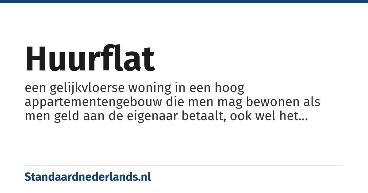 huurflat: een gelijkvloerse woning in een hoog appartementengebouw die men mag bewonen als men geld aan de eigenaar betaalt, ook wel het appartementengebouw in zijn geheel