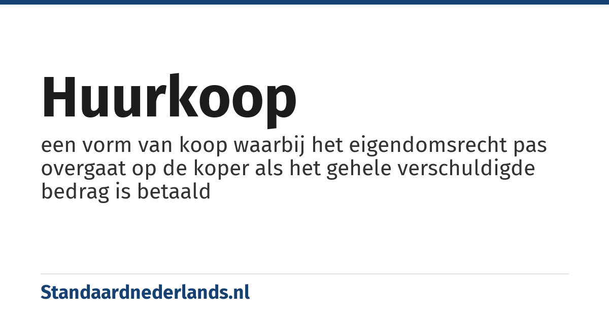 huurkoop: een vorm van koop waarbij het eigendomsrecht pas overgaat op de koper als het gehele verschuldigde bedrag is betaald