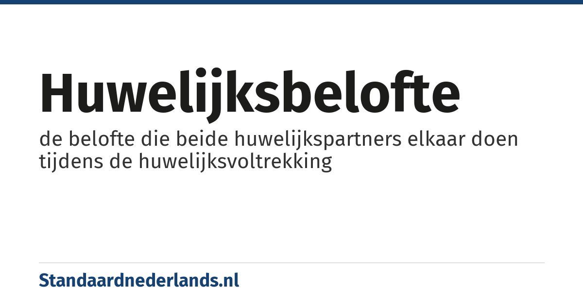 huwelijksbelofte: de belofte die beide huwelijkspartners elkaar doen tijdens de huwelijksvoltrekking