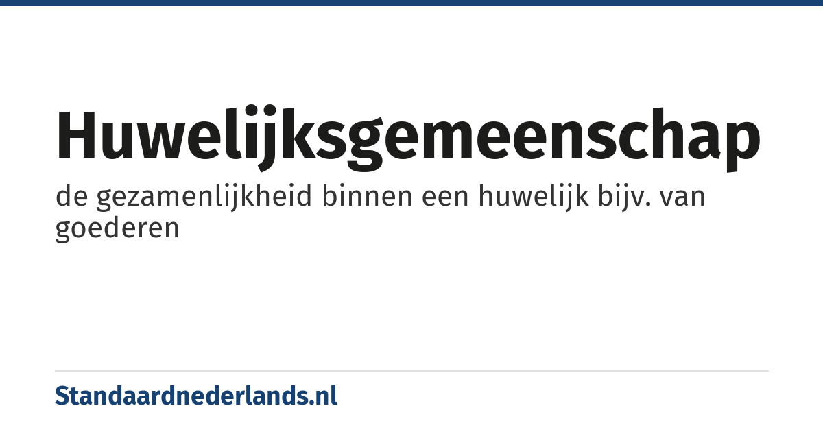 huwelijksgemeenschap: de gezamenlijkheid binnen een huwelijk bijv. van goederen