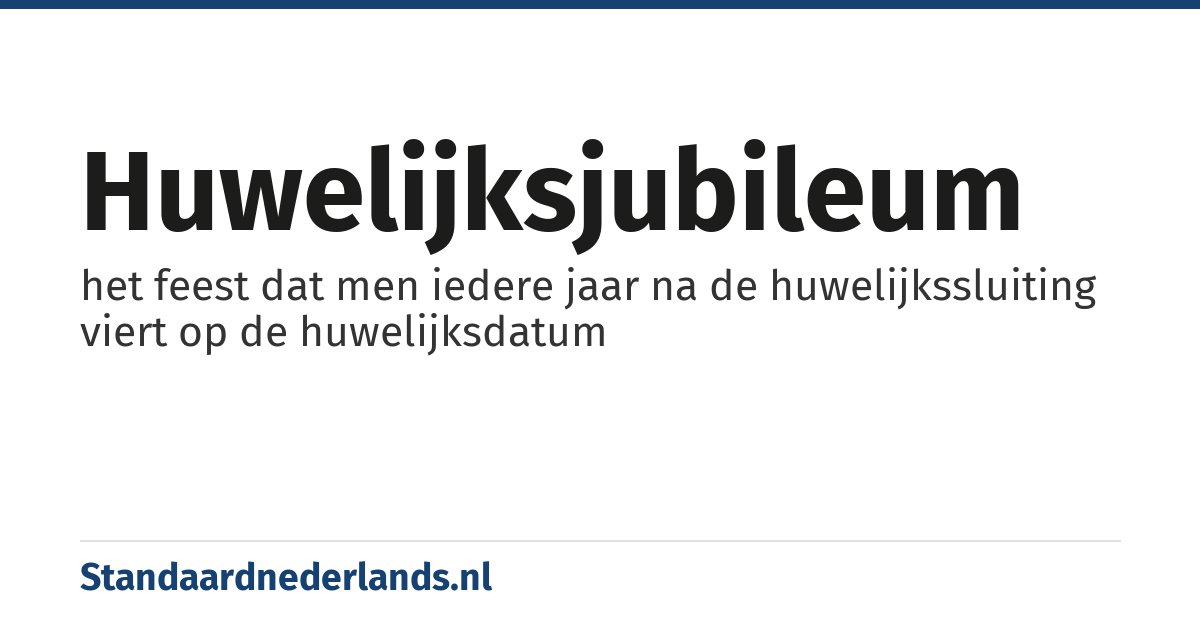 huwelijksjubileum: het feest dat men iedere jaar na de huwelijkssluiting viert op de huwelijksdatum