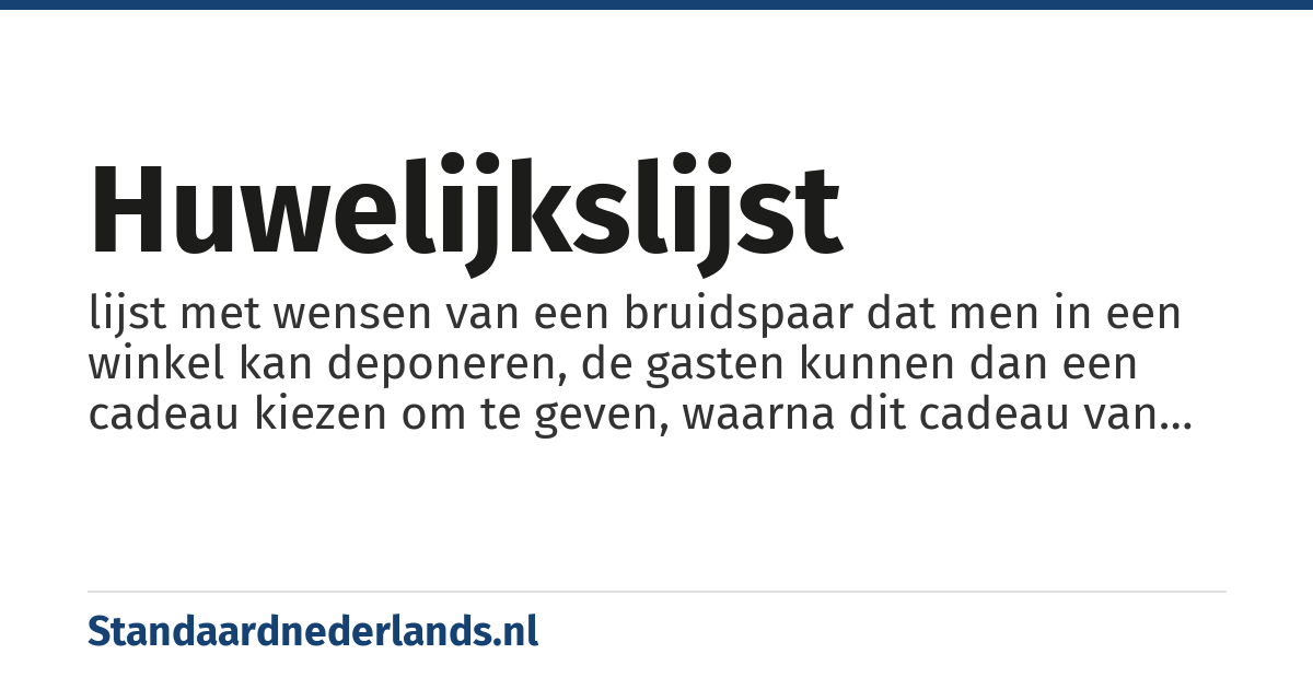 huwelijkslijst: lijst met wensen van een bruidspaar dat men in een winkel kan deponeren, de gasten kunnen dan een cadeau kiezen om te geven, waarna dit cadeau van de lijst wordt gehaald om doublures te voorkomen