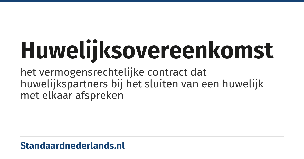 huwelijksovereenkomst: het vermogensrechtelijke contract dat huwelijkspartners bij het sluiten van een huwelijk met elkaar afspreken