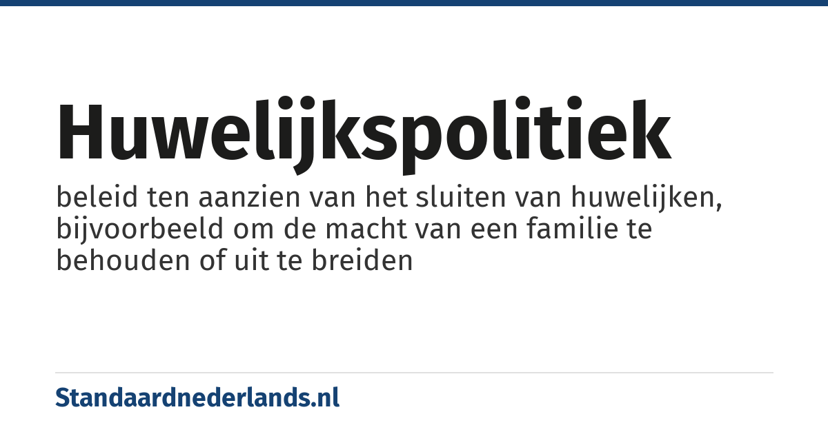 huwelijkspolitiek: beleid ten aanzien van het sluiten van huwelijken, bijvoorbeeld om de macht van een familie te behouden of uit te breiden