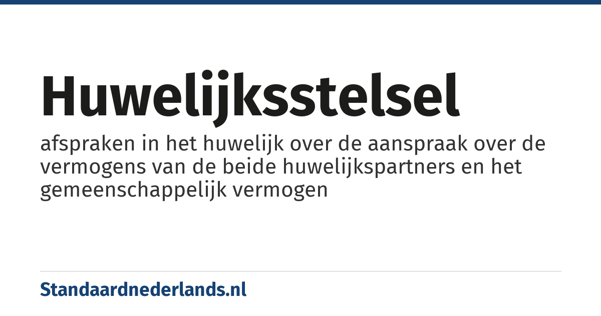 huwelijksstelsel: afspraken in het huwelijk over de aanspraak over de vermogens van de beide huwelijkspartners en het gemeenschappelijk vermogen