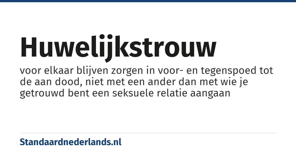 huwelijkstrouw: voor elkaar blijven zorgen in voor- en tegenspoed tot de aan dood, niet met een ander dan met wie je getrouwd bent een seksuele relatie aangaan