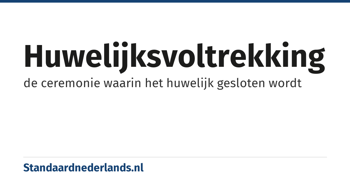 huwelijksvoltrekking: de ceremonie waarin het huwelijk gesloten wordt