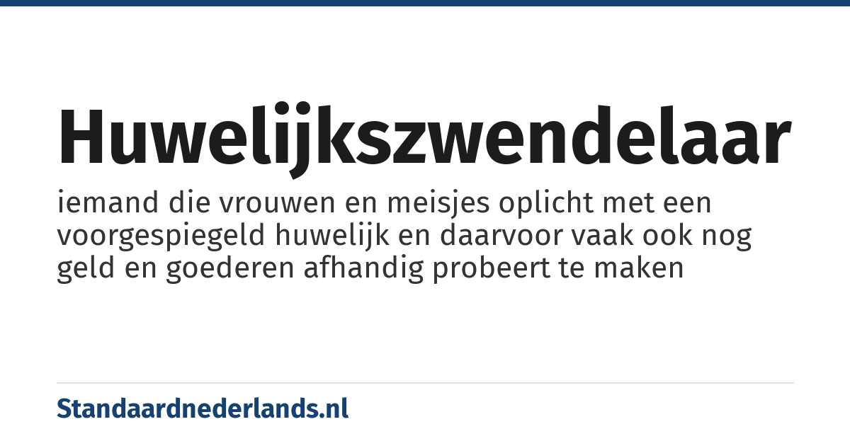 huwelijkszwendelaar: iemand die vrouwen en meisjes oplicht met een voorgespiegeld huwelijk en daarvoor vaak ook nog geld en goederen afhandig probeert te maken