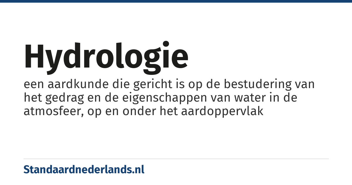 hydrologie: een aardkunde die gericht is op de bestudering van het gedrag en de eigenschappen van water in de atmosfeer, op en onder het aardoppervlak