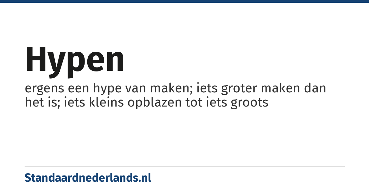hypen: ergens een hype van maken; iets groter maken dan het is; iets kleins opblazen tot iets groots