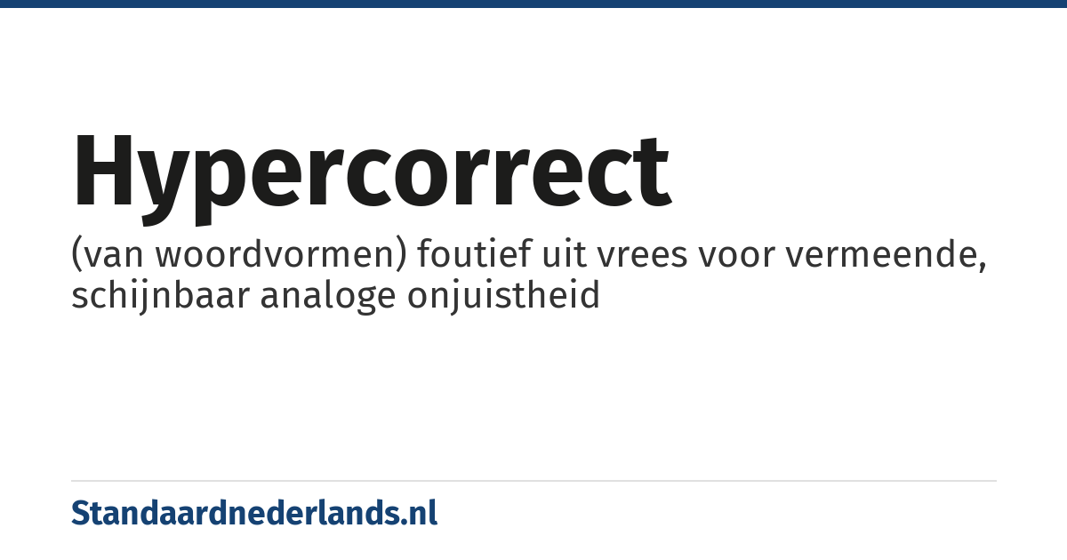hypercorrect: (van woordvormen) foutief uit vrees voor vermeende, schijnbaar analoge onjuistheid