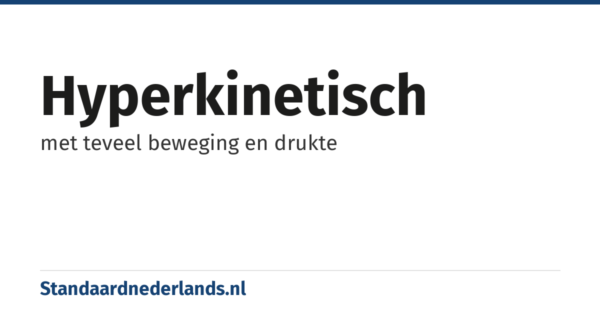 hyperkinetisch: met teveel beweging en drukte