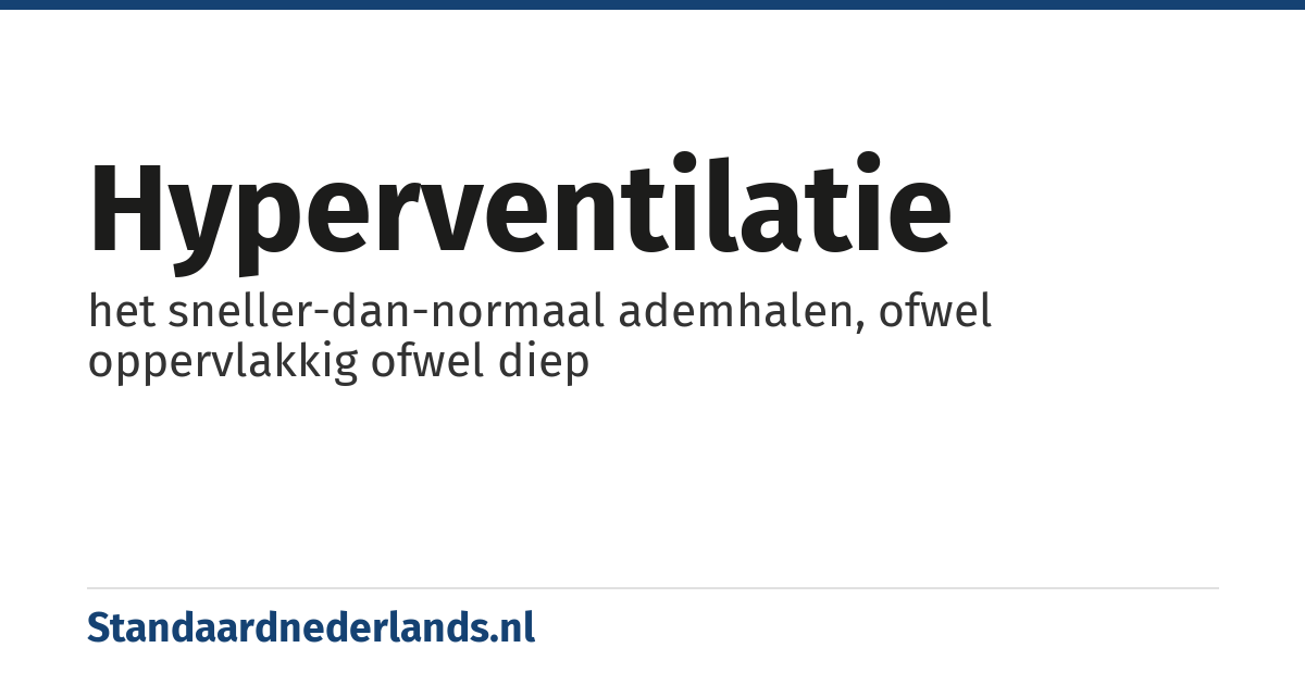 hyperventilatie: het sneller-dan-normaal ademhalen, ofwel oppervlakkig ofwel diep