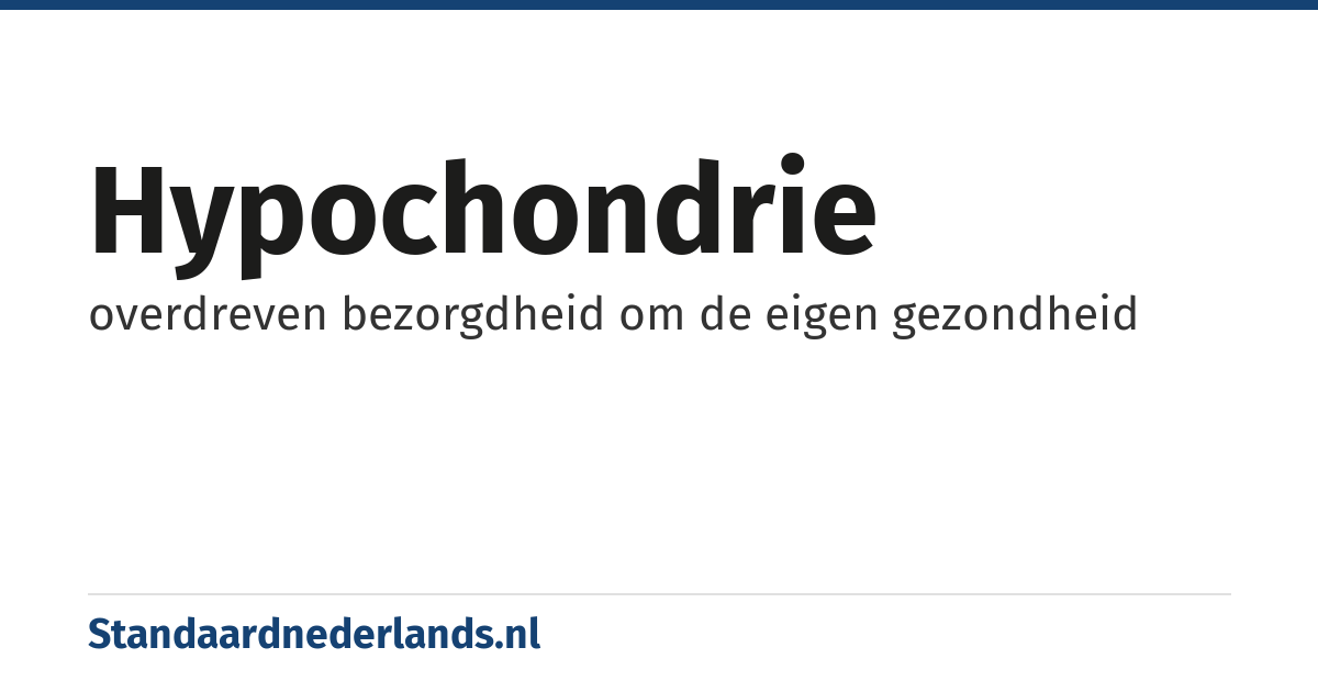 hypochondrie: overdreven bezorgdheid om de eigen gezondheid