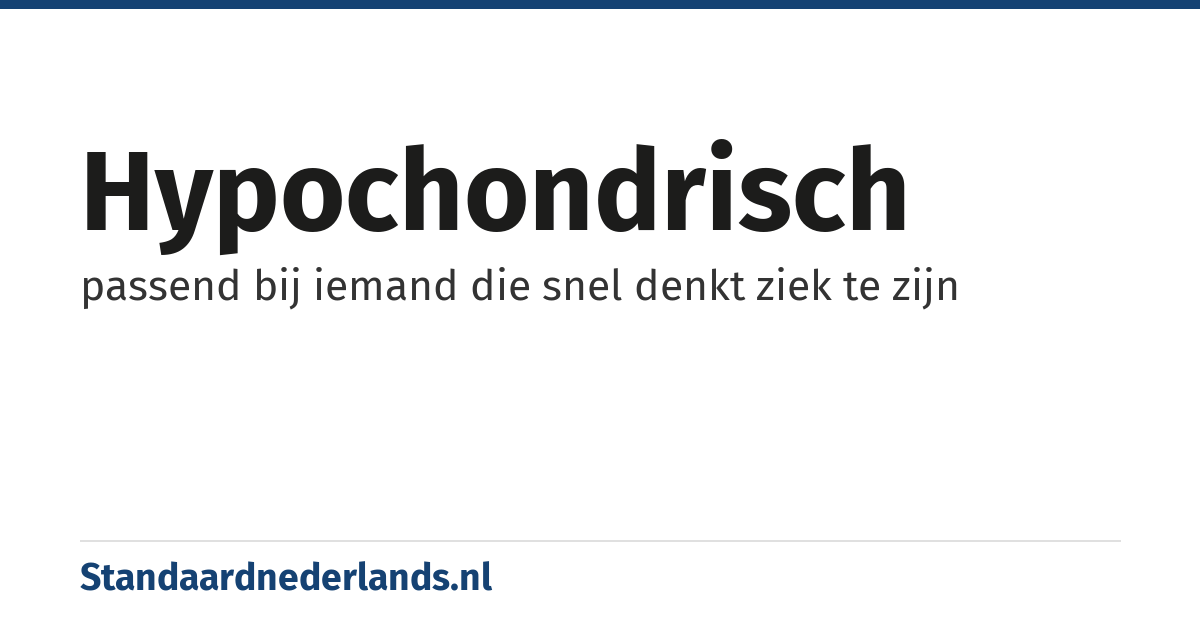 hypochondrisch: passend bij iemand die snel denkt ziek te zijn