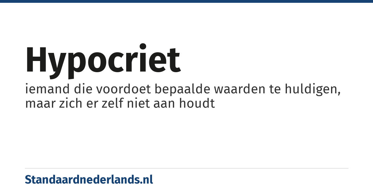 hypocriet: iemand die voordoet bepaalde waarden te huldigen, maar zich er zelf niet aan houdt