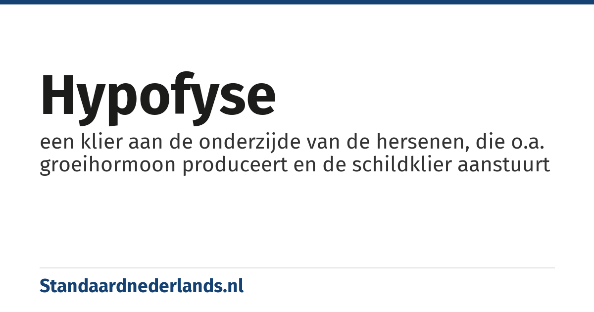hypofyse: een klier aan de onderzijde van de hersenen, die o.a. groeihormoon produceert en de schildklier aanstuurt
