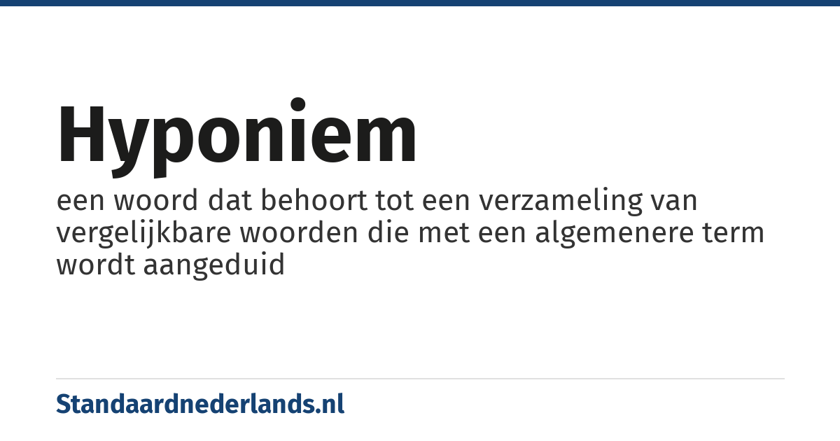 hyponiem: een woord dat behoort tot een verzameling van vergelijkbare woorden die met een algemenere term wordt aangeduid