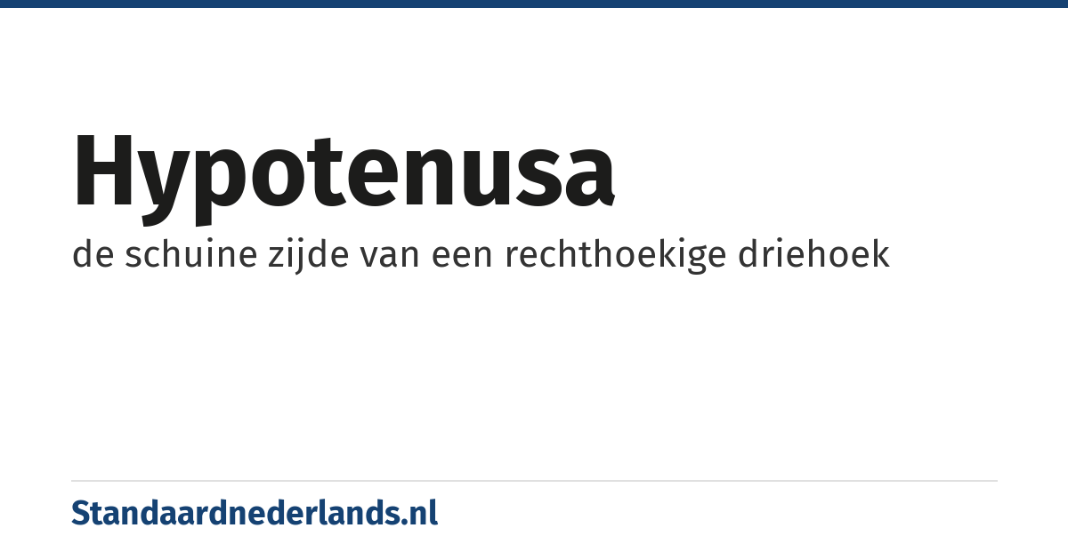 hypotenusa: de schuine zijde van een rechthoekige driehoek