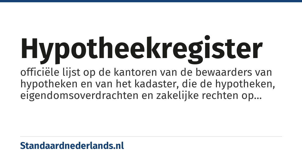 hypotheekregister: officiële lijst op de kantoren van de bewaarders van hypotheken en van het kadaster, die de hypotheken, eigendomsoverdrachten en zakelijke rechten op onroerend goed vermeldt