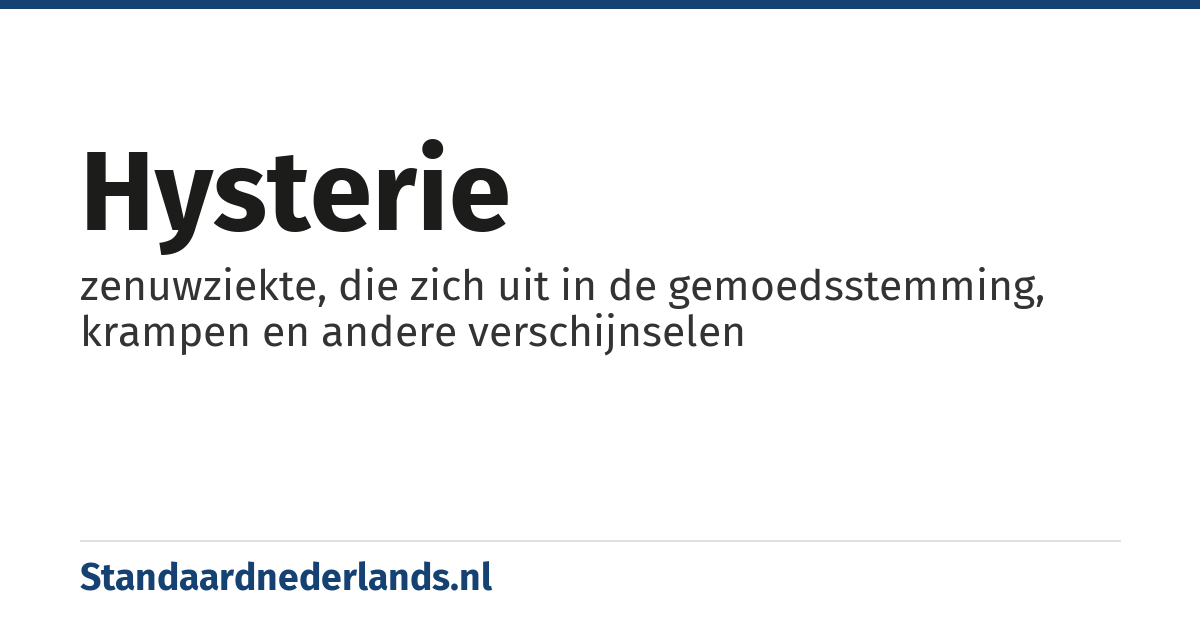 hysterie: zenuwziekte, die zich uit in de gemoedsstemming, krampen en andere verschijnselen