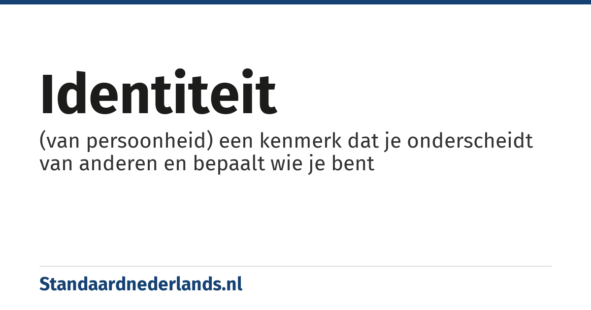 identiteit: (van persoonheid) een kenmerk dat je onderscheidt van anderen en bepaalt wie je bent
