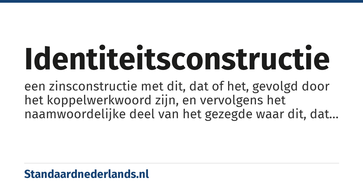 identiteitsconstructie: een zinsconstructie met dit, dat of het, gevolgd door het koppelwerkwoord zijn, en vervolgens het naamwoordelijke deel van het gezegde waar dit, dat of het naar verwijst