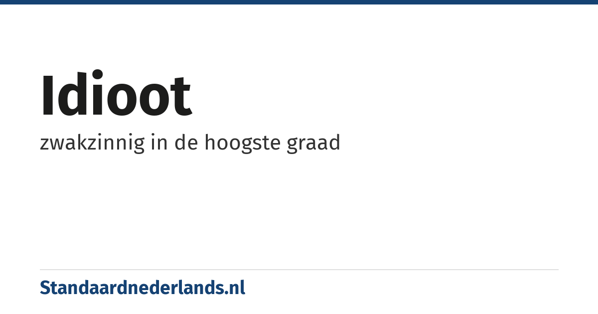 idioot: zwakzinnig in de hoogste graad