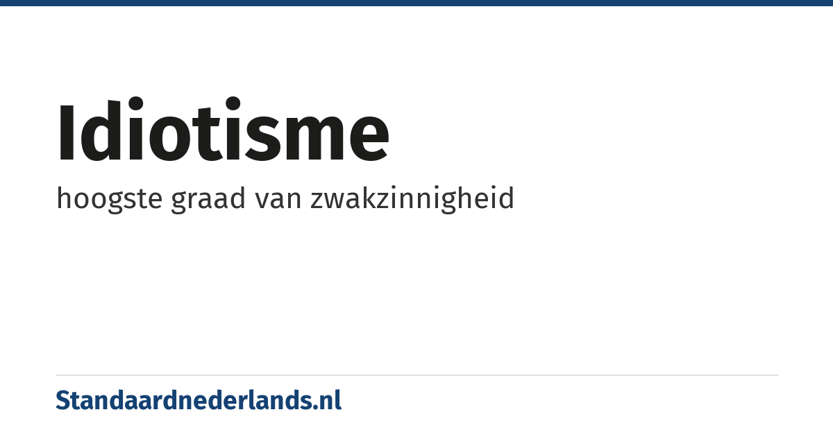 idiotisme: hoogste graad van zwakzinnigheid