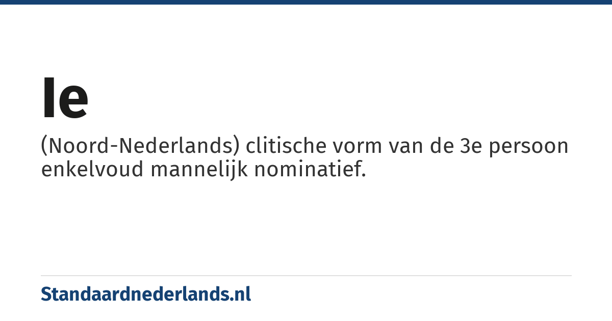 ie: (Noord-Nederlands) clitische vorm van de 3e persoon enkelvoud mannelijk nominatief.