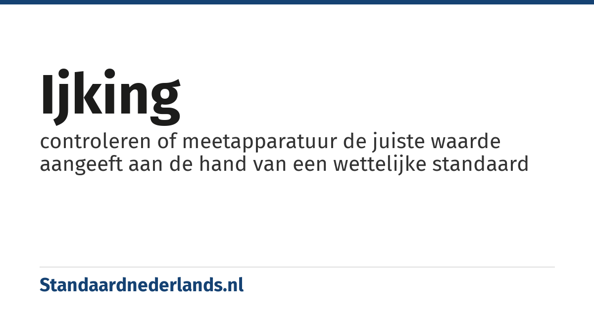 ijking: controleren of meetapparatuur de juiste waarde aangeeft aan de hand van een wettelijke standaard