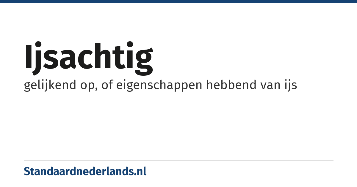 ijsachtig: gelijkend op, of eigenschappen hebbend van ijs