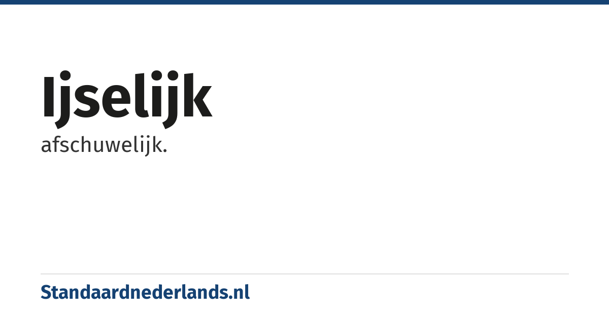 ijselijk: afschuwelijk.