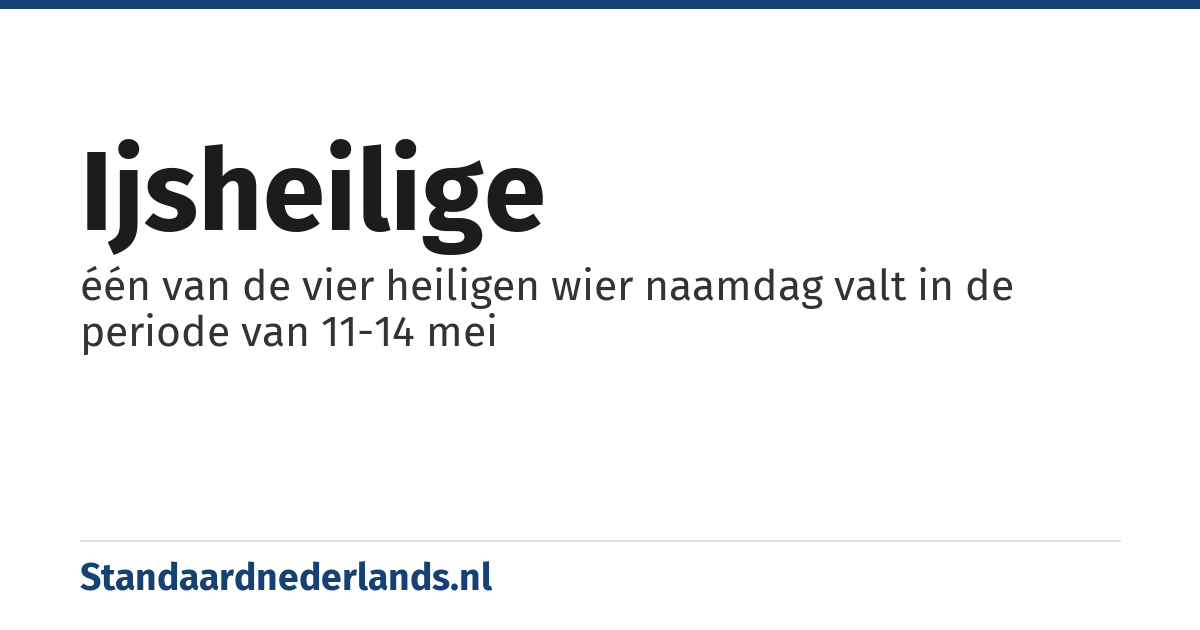 ijsheilige: één van de vier heiligen wier naamdag valt in de periode van 11-14 mei