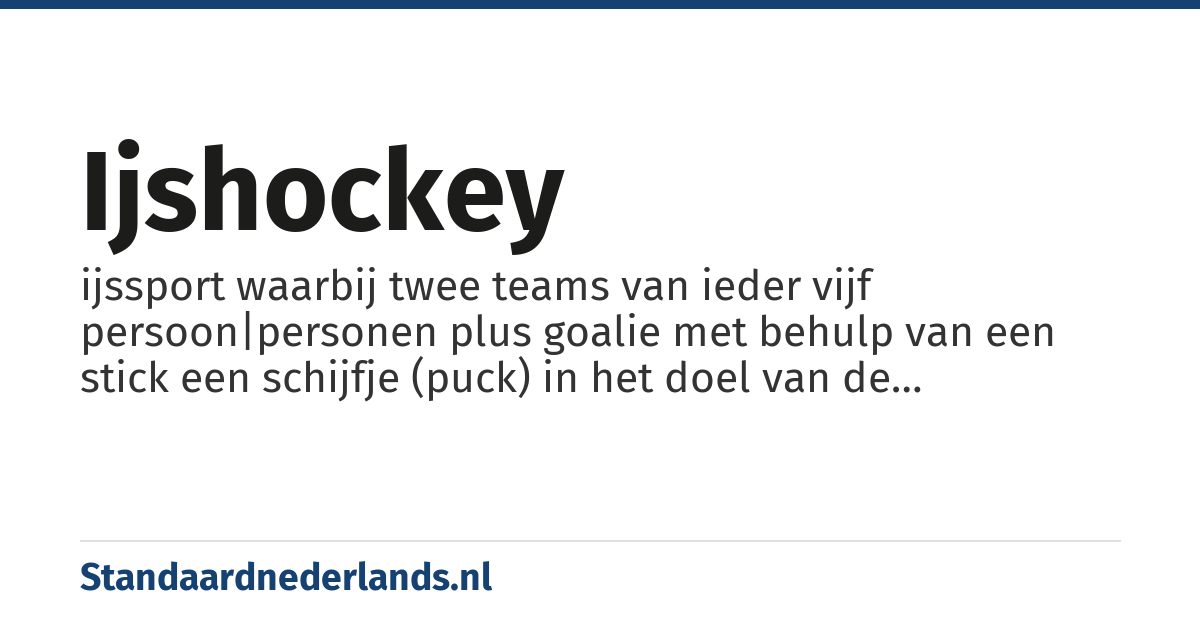 ijshockey: ijssport waarbij twee teams van ieder vijf persoon|personen plus goalie met behulp van een stick een schijfje (puck) in het doel van de tegenstander proberen te schieten