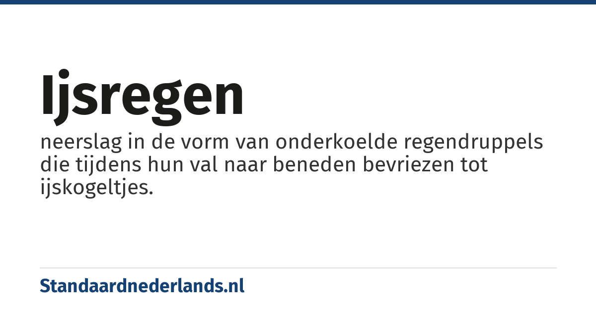 ijsregen: neerslag in de vorm van onderkoelde regendruppels die tijdens hun val naar beneden bevriezen tot ijskogeltjes.