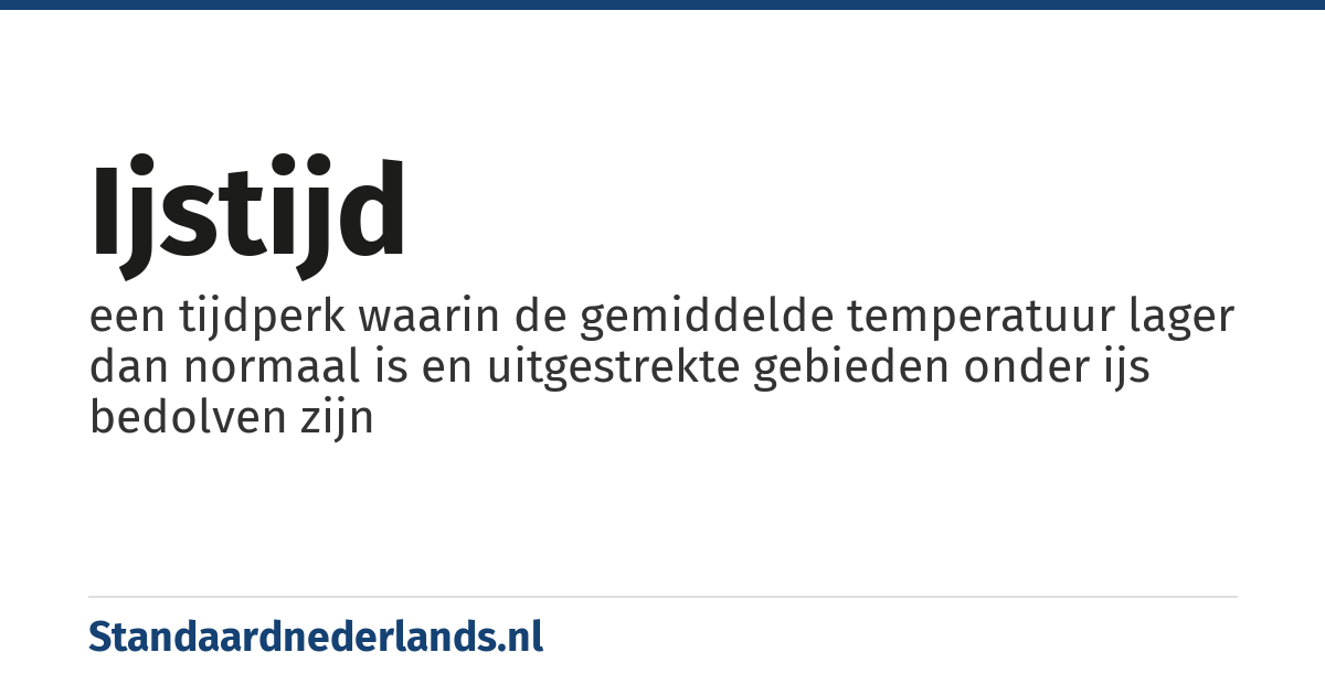 ijstijd: een tijdperk waarin de gemiddelde temperatuur lager dan normaal is en uitgestrekte gebieden onder ijs bedolven zijn