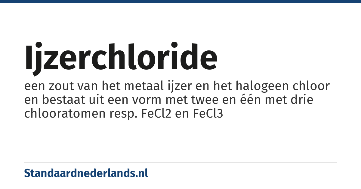 ijzerchloride: een zout van het metaal ijzer en het halogeen chloor en bestaat uit een vorm met twee en één met drie chlooratomen resp. FeCl2 en FeCl3