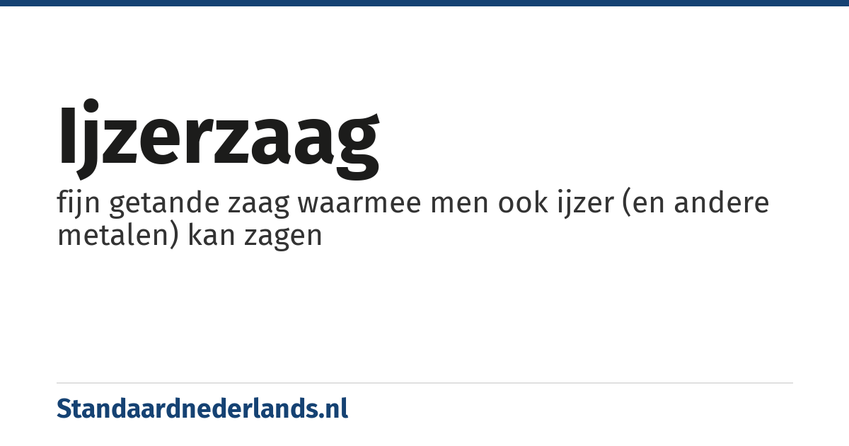 ijzerzaag: fijn getande zaag waarmee men ook ijzer (en andere metalen) kan zagen