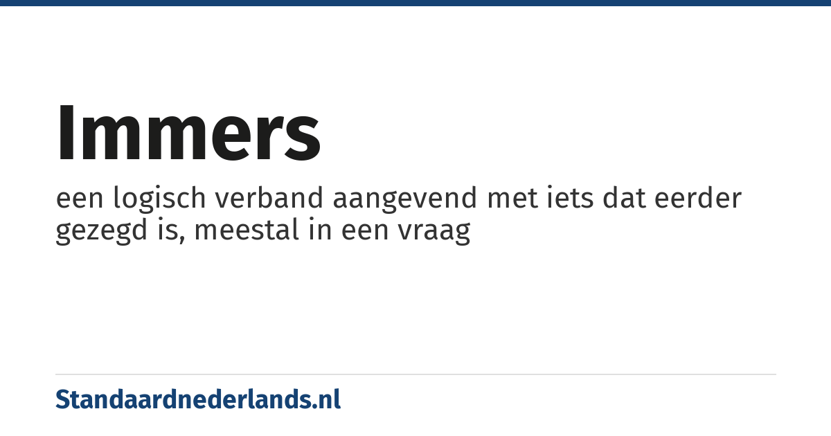 immers: een logisch verband aangevend met iets dat eerder gezegd is, meestal in een vraag
