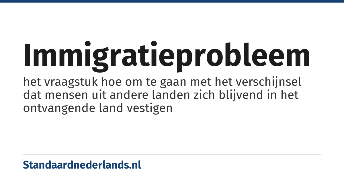 immigratieprobleem: het vraagstuk hoe om te gaan met het verschijnsel dat mensen uit andere landen zich blijvend in het ontvangende land vestigen