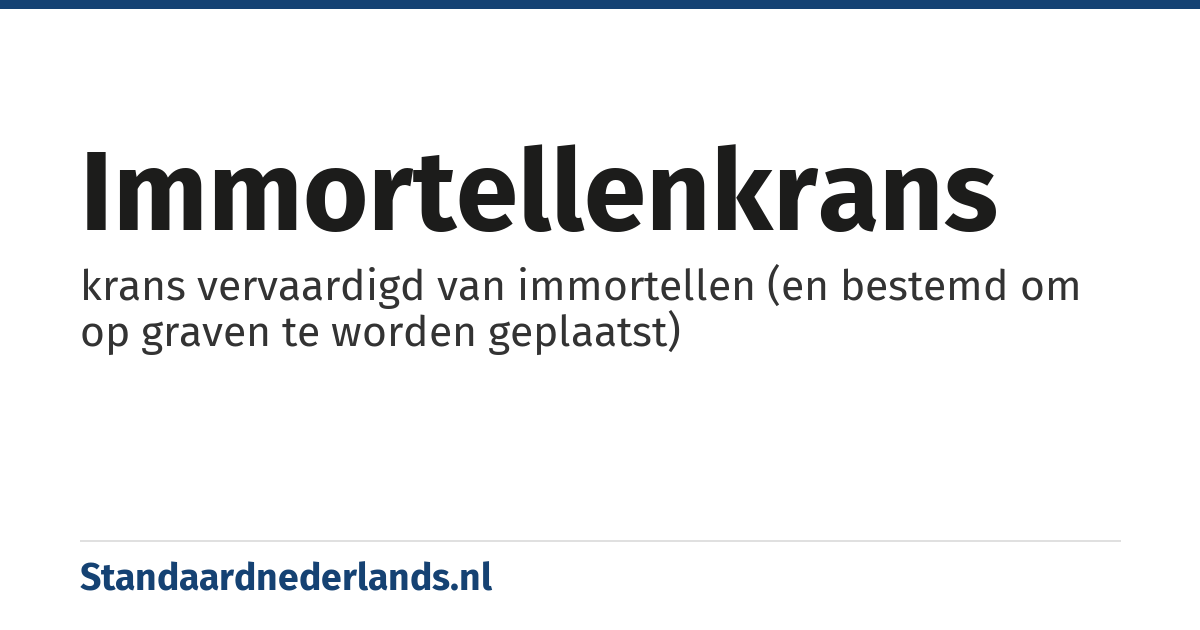immortellenkrans: krans vervaardigd van immortellen (en bestemd om op graven te worden geplaatst)