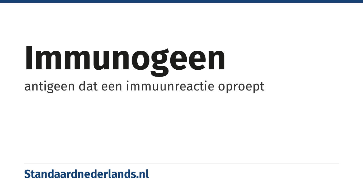 immunogeen: antigeen dat een immuunreactie oproept
