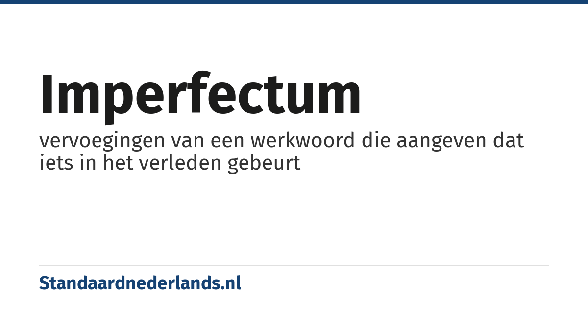 imperfectum: vervoegingen van een werkwoord die aangeven dat iets in het verleden gebeurt
