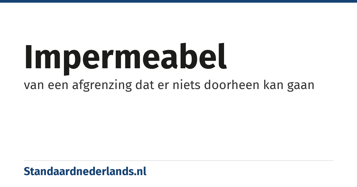 impermeabel: van een afgrenzing dat er niets doorheen kan gaan