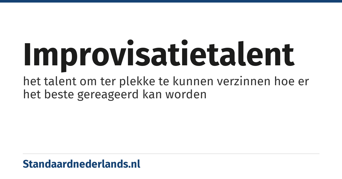 improvisatietalent: het talent om ter plekke te kunnen verzinnen hoe er het beste gereageerd kan worden