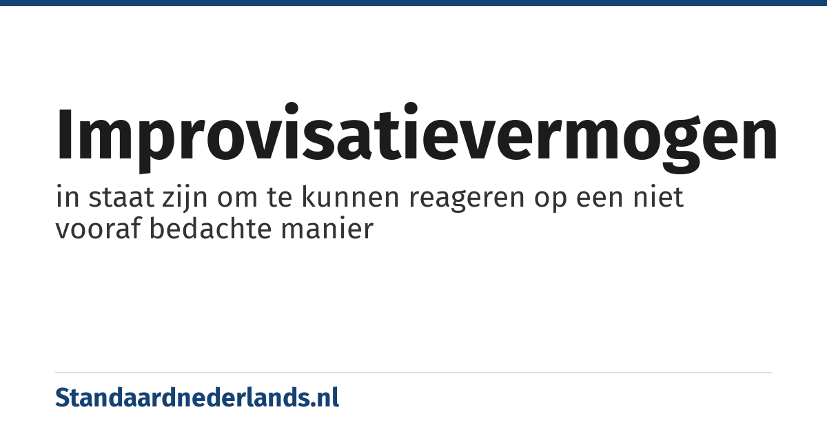improvisatievermogen: in staat zijn om te kunnen reageren op een niet vooraf bedachte manier