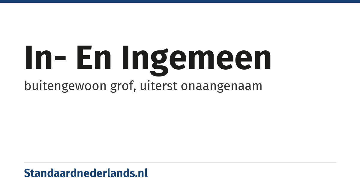 in- en ingemeen: buitengewoon grof, uiterst onaangenaam