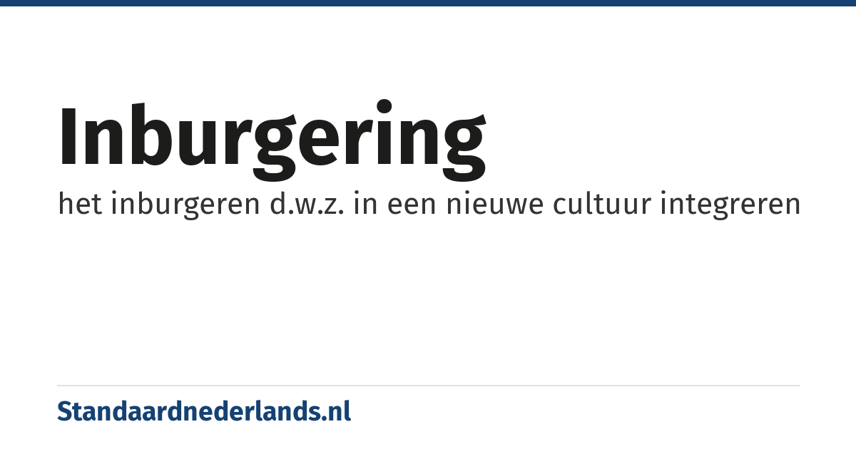inburgering: het inburgeren d.w.z. in een nieuwe cultuur integreren